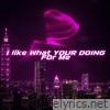 I Like What Your Doing for Me - Single