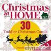 Christmas at Home: 30 Toddler Christmas Carols, Vol. 1