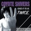 Coyote Shivers - Gives It to Ya. Twice: One Sick Pup / From My Bedroom to Yours