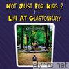 Not Just for Kids 2 + Live at Glastonbury