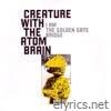 Creature With The Atom Brain - I Am the Golden Gate Bridge