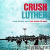 Crush Luther - Some People Have No Good to Give