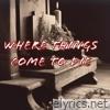 Where Things Come To Die - Single