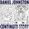 Daniel Johnston - Continued Story