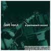 Dave House - A Permanent Record