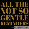 All The Not So Gentle Reminders