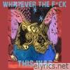 Whatever the F*Ck This Was - Single