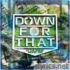 Down For That (feat. AJ the Dread) - Single