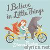 I Believe in Little Things