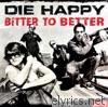 Die Happy - Bitter to Better