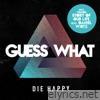 Die Happy - Guess What (Bonus Edition)