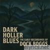 Dark Holler Blues - The Early Recordings of Dock Boggs