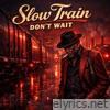 Slow Train Don’t Wait - Single