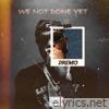 We Not Done Yet - EP