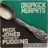 Dropkick Murphys - Mick Jones Nicked My Pudding - Single