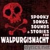 Spooky Songs, Sounds and Stories for Walpurgisnacht