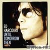 Ed Harcourt - Until Tomorrow Then - The Best of Ed Harcourt