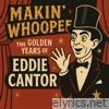 Makin' Whoopee - The Golden Years of Eddie Cantor