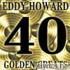 Eddy Howard - 40 Golden Greats