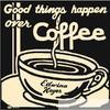 Good Things Happen over Coffee