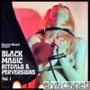 Black Magic Rituals & Perversions Vol. 1