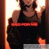 Bad For Me - Single