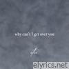 why can't I get over you - Single