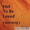 Just to Be Loved (Doo - Wop ) - Single