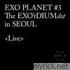 EXO PLANET #3-The EXO'rDIUM[dot] [Live]