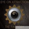 Eye On Attraction - The Factory