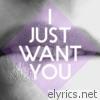 I Just Want You - Single