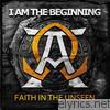 Faith In The Unseen - I Am the Beginning