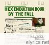 Fall - Hex Enduction Hour (Deluxe Edition)