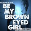 Feelings For The Weak - Be My Brown Eyed Girl - Single