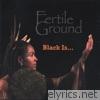 Fertile Ground - Black Is....