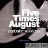 Five Times August - Acoustic Sessions : Volume One