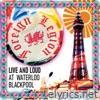Live And Loud At Waterloo, Blackpool (Live)