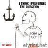 I Think I Preferred The Question - Single