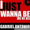 Gabriel Antonio - I Just Wanna Be - Single