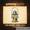 Gateway Worship - The More I Seek You