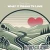 What It Means To Love - Single