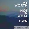 My Worth Is Not In What I Own - Single