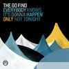 Go Find - Everybody Knows It's Gonna Happen Only Not Tonight