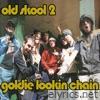 Goldie Lookin Chain - OLD SKOOL 2