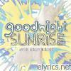 Goodnight Sunrise - Stop, Drop, & Roll