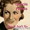 Gracie Fields - Say It Isn't So