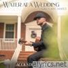 Water At A Wedding (Acoustic Version) - Single