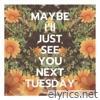 Maybe I'LL Just See You Next Tuesday - EP