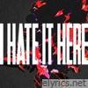 I HATE IT HERE - Single
