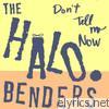 Halo Benders - Don't Tell Me Now